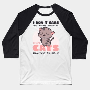 I Don&#39;t Care What Anyone Thinks Of Me. Except cats.. Baseball T-Shirt